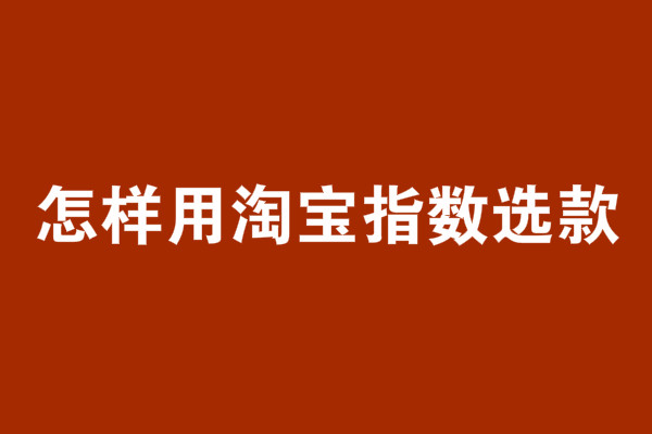 怎樣用淘寶指數(shù)選款